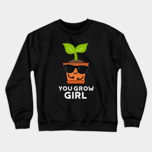 You Grow Girl Cute Plant Pun Crewneck Sweatshirt
